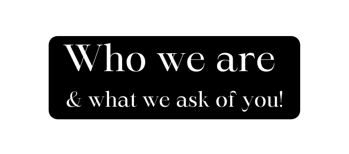 Who we are what we ask of you